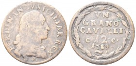 NAPOLI
Ferdinando IV (I) di Borbone, 1759-1816.
Grano 1789.
Æ, gr. 6,20
Dr. FERDINANDVS IV SICILIAR REX, Busto corazzato a d., con capelli fluenti...
