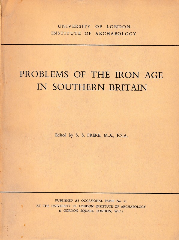 Frere S.S., Problems of the Iron Age in Southern Britain. Occasional Paper no. 1...