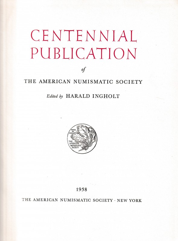 Ingholt H., Centennial Publication of The American Numismatic Society. New York,...