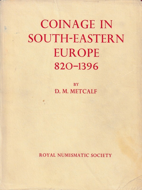 Metcalf D.M., Coinage in South-Eastern Europe 820-1396. Royal Numismatic Society...