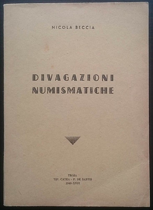 Beccia N., Divagazioni Numismatiche. Tip. Catea, Troja 1940. Brossura editoriale...