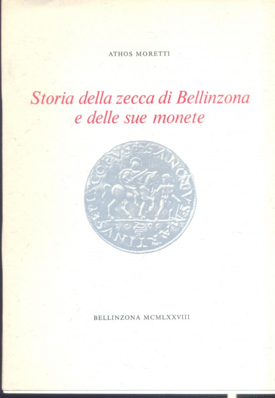 MORETTI A. - Storia della zecca di Bellinzona e delle sue monete. Bellinzona, 19...