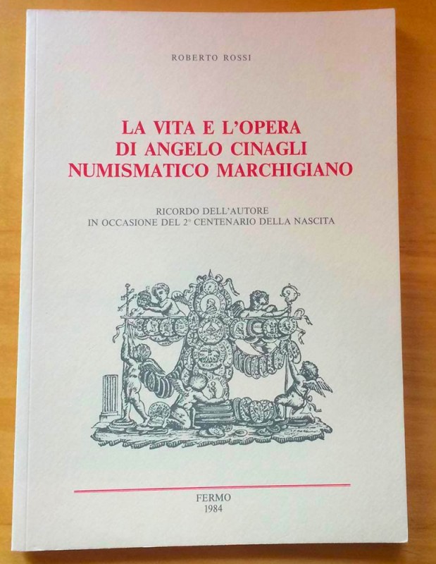 Rossi R. La vita e l'Opera di Angelo Cinagli Numismatico Marchigiano. Ricordo de...