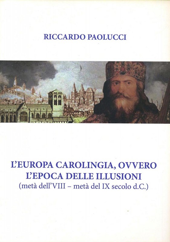 PAOLUCCI Riccardo. L'Europa carolingia ovvero l'epoca delle illusioni (metà dell...