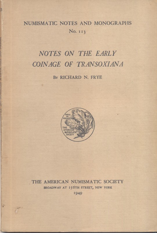 FRYE R. N. – Notes on the early coinge of Transoxiana. N.N.A.M. 113. New York, 1...