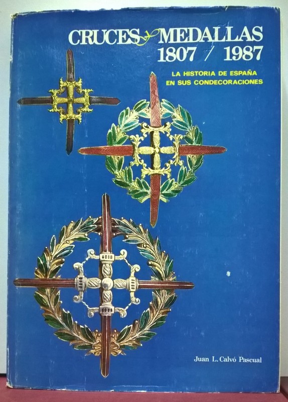 CALVO’ PASCUAL J. L. - Cruces & Medallas, 1807/1987. La historia de Espana en Su...