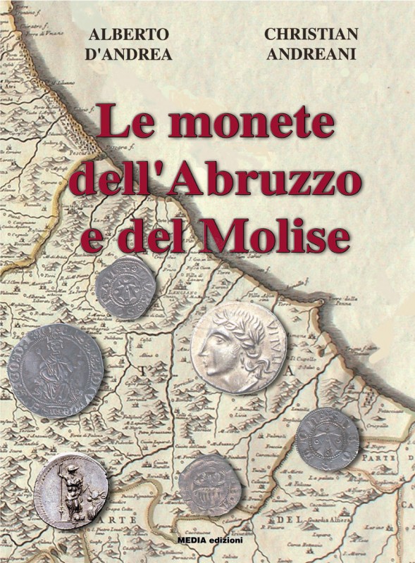 D’ANDREA A. - ANDREANI C. - Le monete dell’Abruzzo e del Molise. Mosciano, 2017....