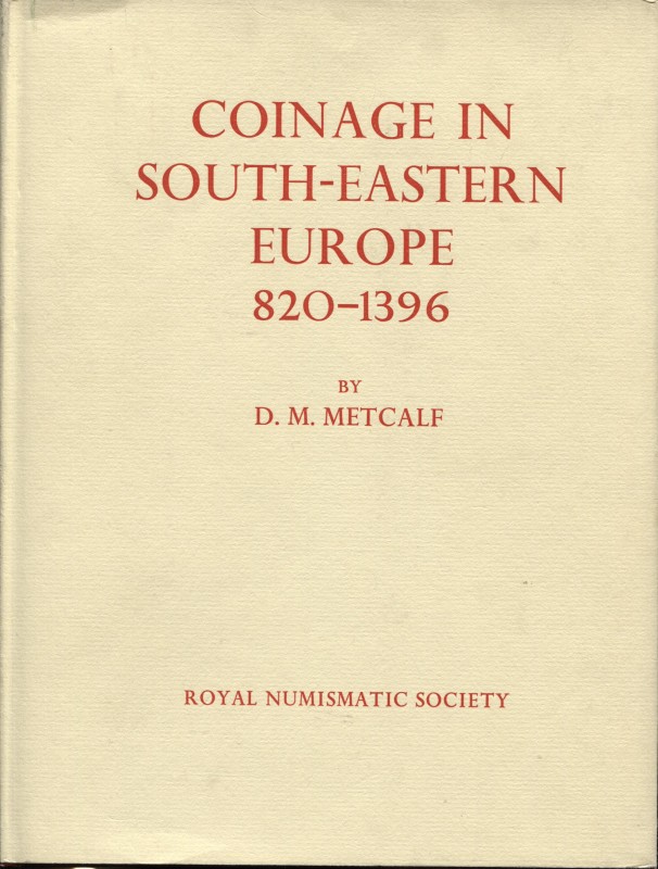 METCALF D. M. - Coinage in south-eastern Europe 820-1396. London, 1979. pp. xxii...