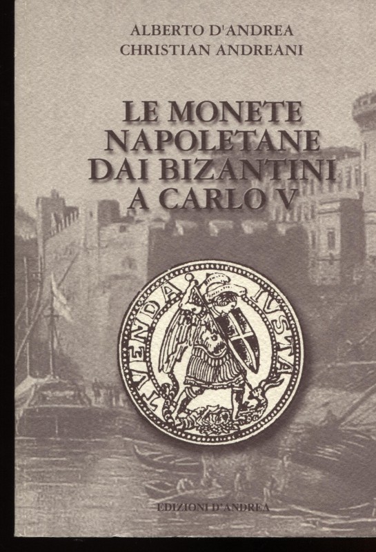 D'ANDREA A. - ANDREANI C. – Le monete napoletane dai bizantini a Carlo VI. Caste...