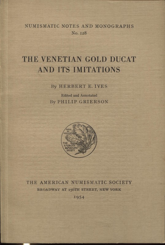 IVES H.E., GRIERSON P. – The venetian gold ducat and its imitations. N.N.A.M. 12...