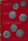 Sutherland C.H.V., Art in Coinage. The Aestetics of Money from Greece to the Present Day. London 1955. Hardbound with dust jacket, 223pp., b/w illustr...