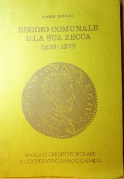 BORGHI Mario. Reggio Comunale e la sua Zecca 1233-1573. Reggio Emilia, 1977 Edit...