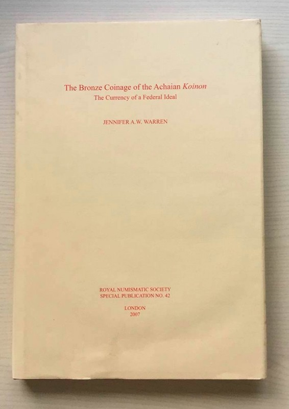 Warren J.A.W. The Bronze Coinage of the Achaian Koinon. The Currency of a Federa...