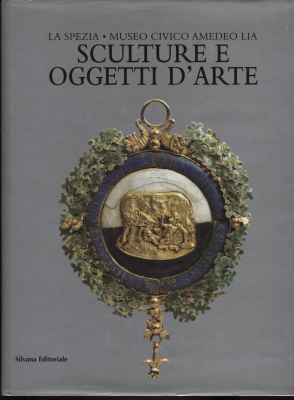 A.A.V.V. - Museo Civico Amedeo Lia. La Spezia. Sculture e oggetti d’Arte. Milano...