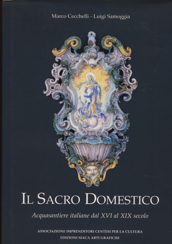 CECCHELLI M. – SAMOGGIA L. – Il Sacro Domestico. Acquasantiere italiane del XVI ...