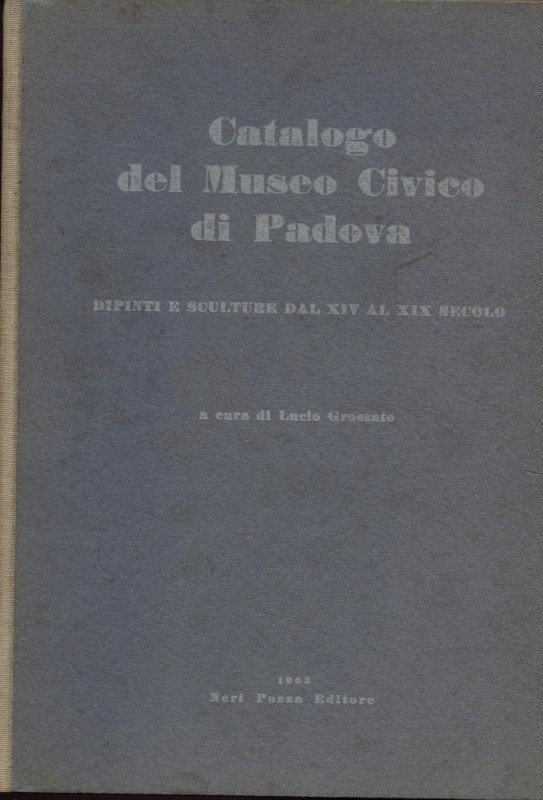 GROSSATO L. - Il Museo Civico di Padova. Dipinti e sculture dal XIV al XIX secol...
