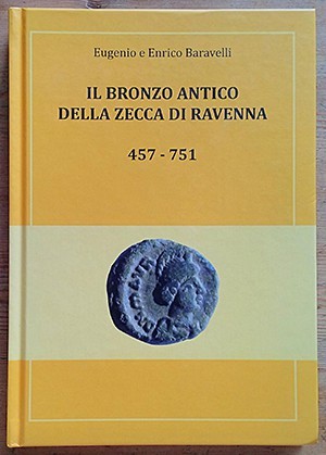 BARAVELLI E. e E. - Il bronzo antico della zecca di Ravenna 457-751. Pisignano d...