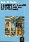CIPOLLA C. M. – Il governo della moneta a Firenze e a Milano nei secoli XIV-XVI. Bologna, 1990, pp.300, ill.