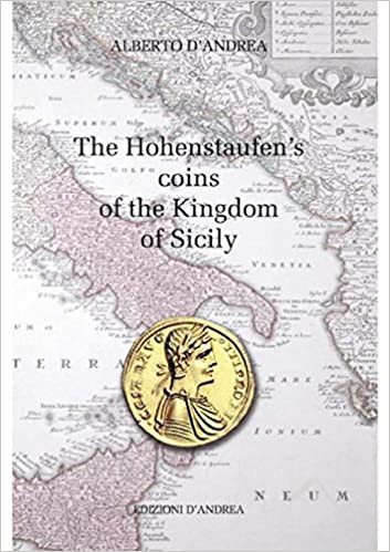 D’ANDREA A. - The Hohenstaufen’s coins of the Kingdom of Sicily. Mosciano, 2013....