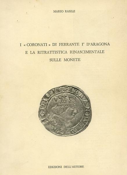 RASILE M. - I coronati di Ferrante I d’Aragona e la ritrattistica rinascimentale...