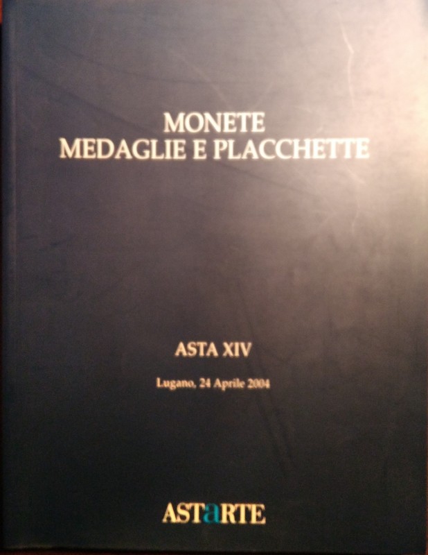 ASTARTE Lugano. Asta XIV del 24 aprile 2004. Monete medaglie e placchette. Pp. 1...