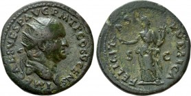 VESPASIAN (69-79). Dupondius. Rome. 

Obv: IMP CAES VESP AVG P M T P COS V CENS. 
Radiate head right.
Rev: FELICITAS PVBLICA / S - C. 
Felicitas ...