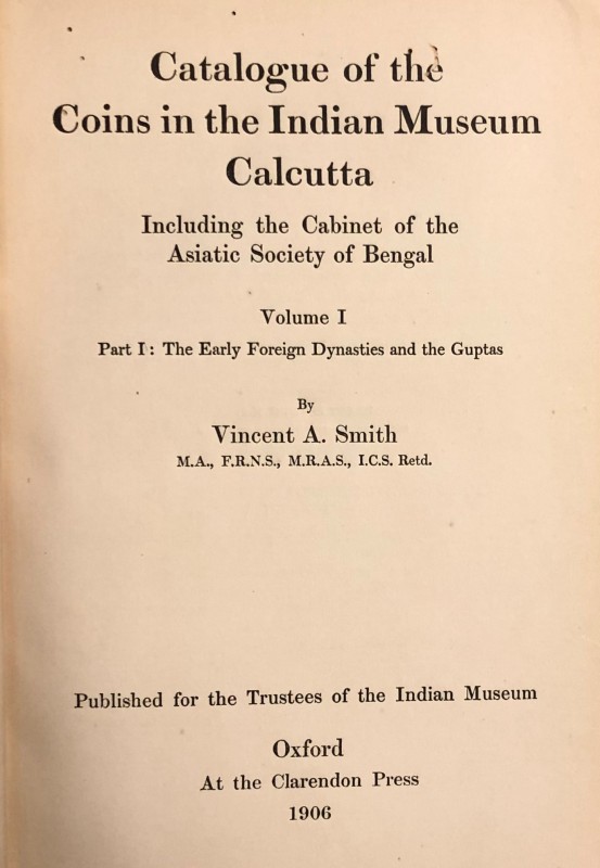 Smith, Vincent A., Catalogue of the Coins in the Indian Museum Calcutta, Volume ...