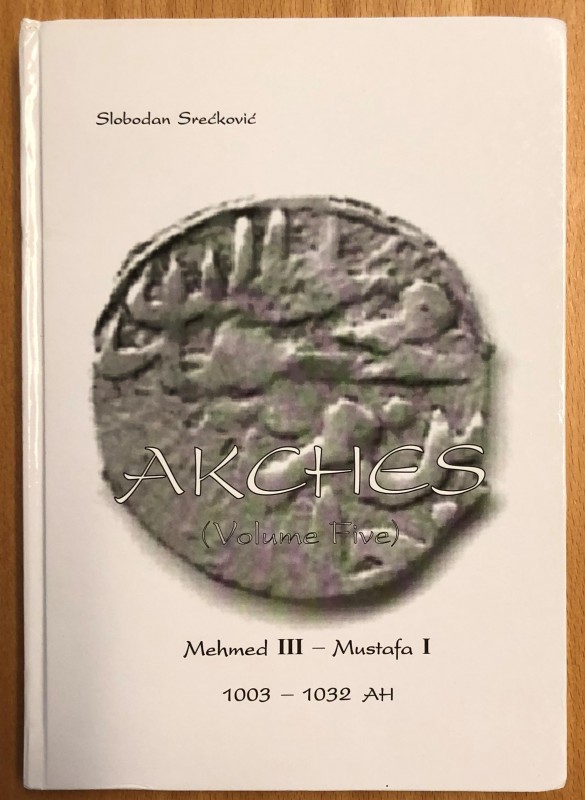 Sreckovic, Slobodan, Akches (Volume Five): Mehmed III - Mustafa I, 1003-1032 AH,...