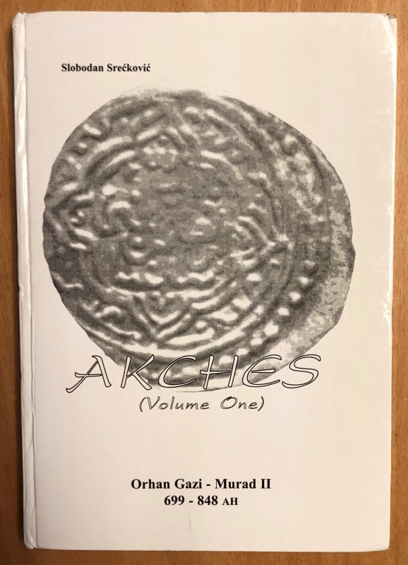 Sreckovic, Slobodan, Akches (Volume One): Orhan Gazi - Murad II, 699-848 AH, Pub...