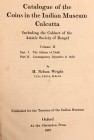 Wright, H. N., Catalogue of the Coins in the Indian Museum, Calcutta, Vol. 2: Including the Cabinet of the Asiatic Society of Bengal; Part I. The, Oxf...