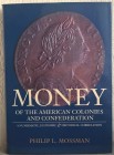 MOSSMAN P. L. – Money of the American colonies and confederation. A numismatic, economic & historical correlation. American Numismatic Society, New Yo...