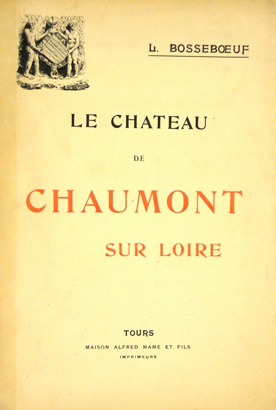 Bosseboeuf, L. LE CHÂTEAU DE CHAUMONT SUR LOIRE. Tours: Éditions Alfred Mame, 19...