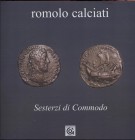 CALCIATI R. - Sesterzi di Commodo. Sestri Levante, 2009. Pp. 95, tavv. e ill. a colori nel testo. ril. ed. edizione numerata, ottimo stato.