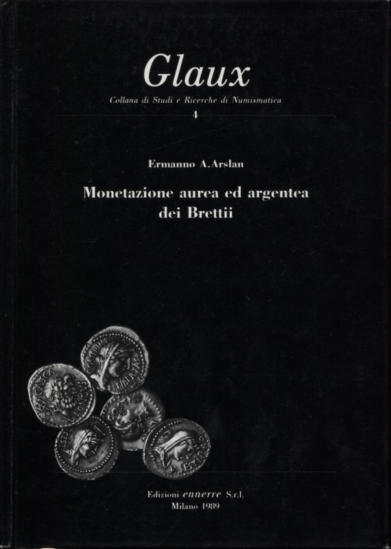 ARSLAN E. A. - Monetazione aurea ed argentea dei Bretti. Milano, 1989. Pp. 173, ...