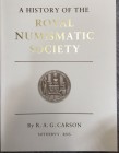 CARSON R.A.G. - PAGAN H. - A History of the Royal Numismatic Society. Royal Numismatic Society, London 1986. Brossura ed. pp. 143, ill. in b/n. Nuovo