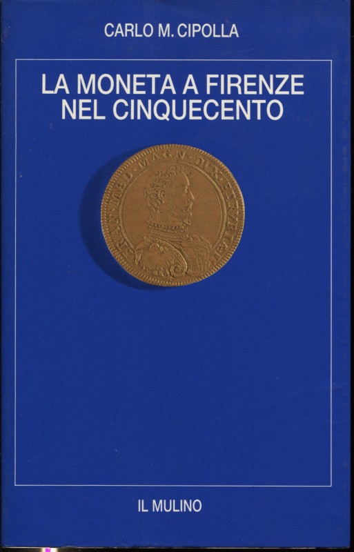 CIPOLLA C.M. - La moneta a Firenze nel cinquecento. Bologna, 1987. Pp. 178, ill....