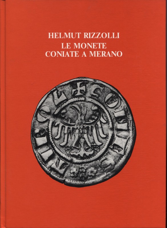 RIZZOLLI H. - Le monete coniate a Merano. Bolzano, 1979. Pp. 96, tavv. e ill. b/...