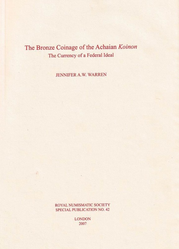 WARREN J. A. W. - The Bronze Coinage of the Achaian Koinon The Currency of a Fed...