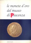 A.A.V.V. - Le monete d'oro del Museo di Piacenza. Piacenza, 1993. pp. xiii, 102, tavv. 16. ril. editoriale, buono stato. Monete antiche, medioevali, m...