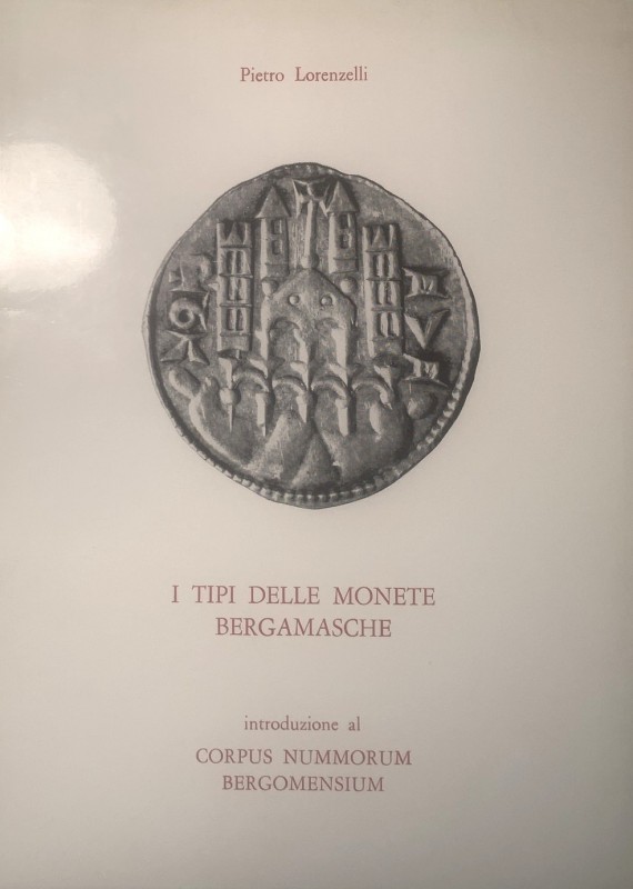 LORENZELLI P. - I tipi delle monete bergamasche. Introduzione al Corpus Nummorum...