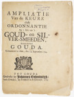 Varia - Documenten - Ampliatie van de keure ende ordonnantie op 't stuk van 't Goud- en Silver-smeden binnen de stad Gouda 13 september 1704, gedrukt ...