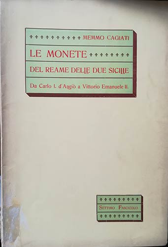 CAGIATI M. – Le monete del Reame delle Due Sicilie. Da Carlo I d’Angiò a Vittori...