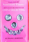 Frank S. Robinson, Confessions of a Numismatic Fanatic: How to Get the Most Out of Coin Collecting , 1992, 210 pp, hardcover w/dj, illus; the best gen...