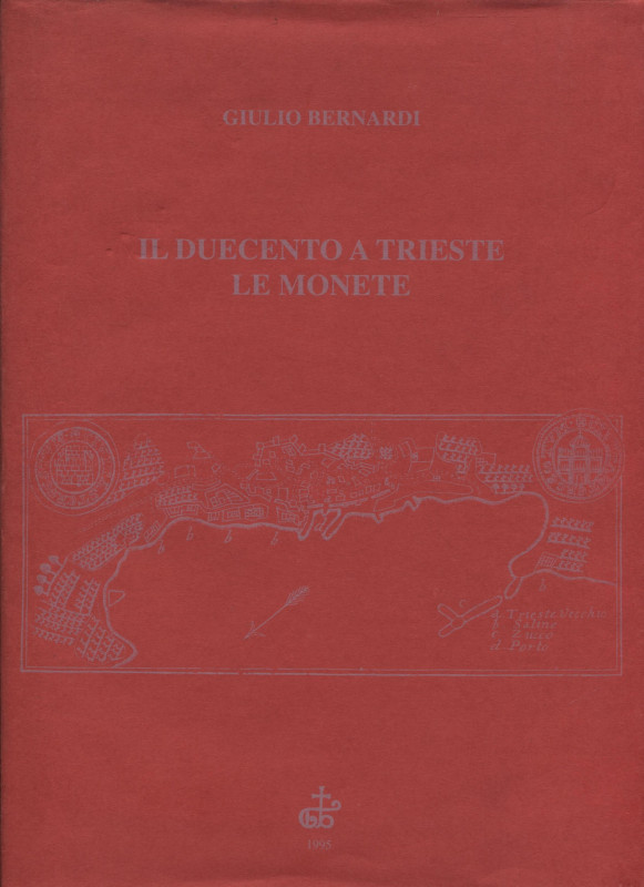 BERNARDI G. - Il Duecento a Trieste, le monete. Trieste, 1995. Pp. 189, tavv. e ...