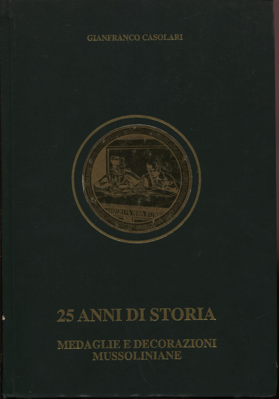 CASOLARI G.F. - 25 anni di storia. Medaglie e Decorazioni mussoliniane 1922 – 19...