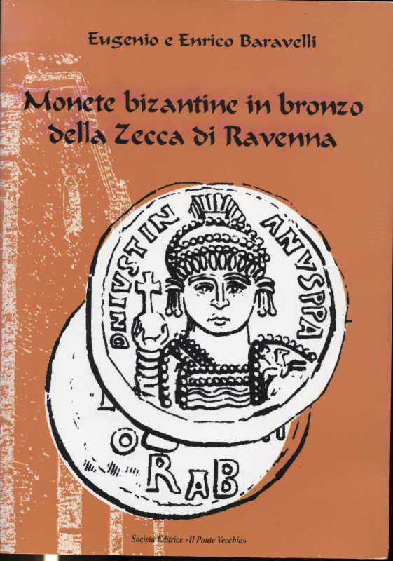 BARAVELLI E. E. – Monete bizantine in bronzo della zecca di Ravenna. Cesena, 200...