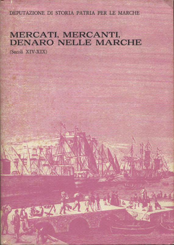 A.A.V.V. - Mercati, Mercanti, Denaro nelle Marche. Secoli XIV – XIX. Ancona, 198...