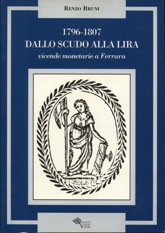 BRUNI R. – 1796 – 1807. Dallo scudo alla lira vicende monetarie a Ferrara. Bolog...