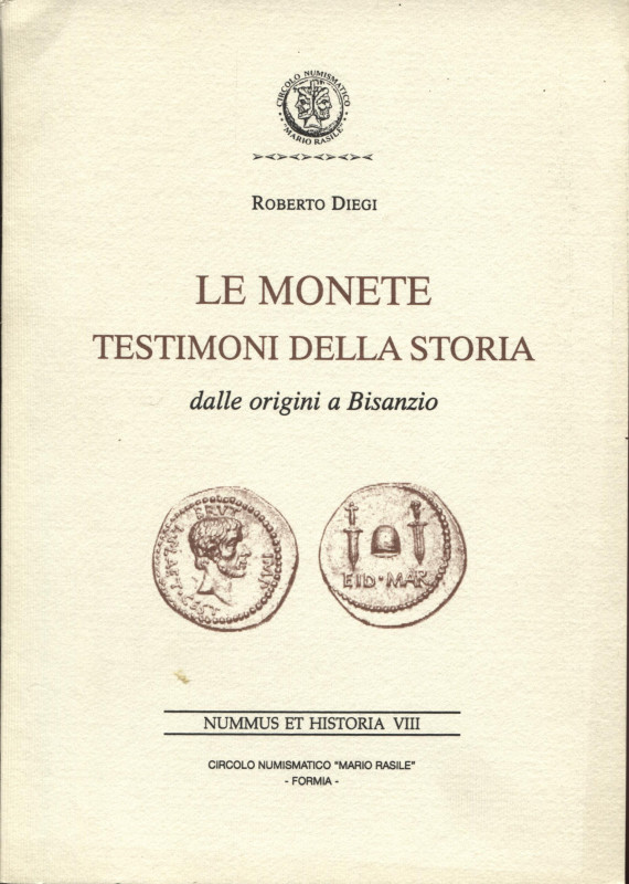 DIEGI R. - Le monete testimoni della storia. Dalle origini a Bisanzio. Formia, 2...
