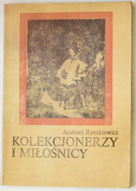 Ryszkiewicz A., Kolekcjonerzy i miłośnicy Wyd.1981 str.288 + ilustracje Naderwan...